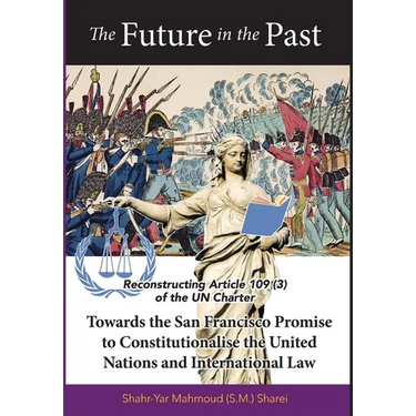 The Future in the Past: Reconstructing Article 109(3) of the UN Charter Towards The San Francisco Promise to Constitutionalise the United Nations and