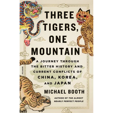 Three Tigers, One Mountain: A Journey Through the Bitter History and Current Conflicts of China, Korea, and Japan