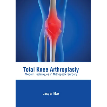 Total Knee Arthroplasty: Modern Techniques in Orthopedic Surgery