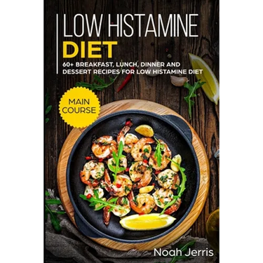 Low Histamine Diet: MAIN COURSE - 60+ Breakfast, Lunch, Dinner and Dessert Recipes for Low Histamine Diet