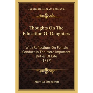 Thoughts On The Education Of Daughters: With Reflections On Female Conduct In The More Important Duties Of Life (1787)