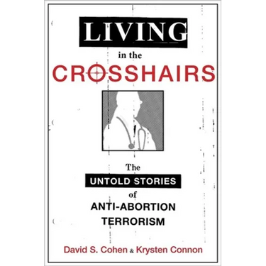 Living in the Crosshairs: The Untold Stories of Anti-Abortion Terrorism