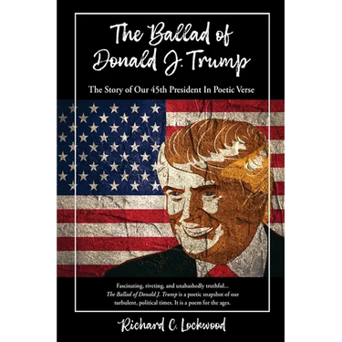 The Ballad of Donald J. Trump: The Story of Our 45th President In Poetic Verse