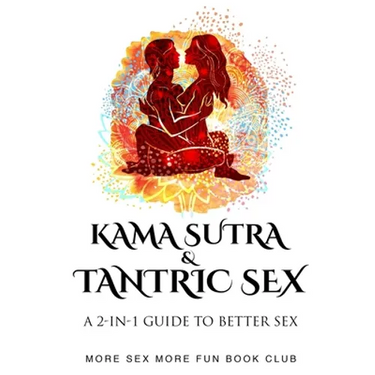 Kama Sutra and Tantric Sex: A 2-in-1 Guide to Better Sex