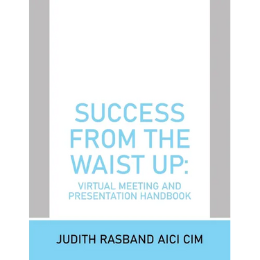 Success from the Waist Up: Virtual Meeting and Presentation Handbook