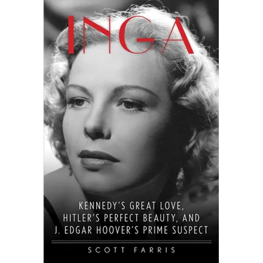 Inga: Kennedy's Great Love, Hitler's Perfect Beauty, and J. Edgar Hoover's Prime Suspect