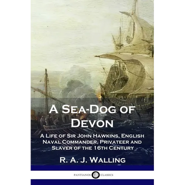 A Sea-Dog of Devon: A Life of Sir John Hawkins, English Naval Commander, Privateer and Slaver of the 16th Century