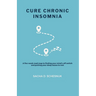 Cure Chronic Insomnia: A five-week road map to finding your mind's off switch and putting your sleep issues to rest