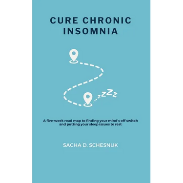 Cure Chronic Insomnia: A five-week road map to finding your mind's off switch and putting your sleep issues to rest