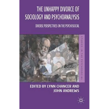 The Unhappy Divorce of Sociology and Psychoanalysis: Diverse Perspectives on the Psychosocial