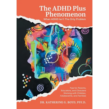 The ADHD Plus Phenomenon: When ADHD Isn't The Only Problem: Tips for Parents, Educators, and Clinicians Working with Children, Adolescents, and Famili