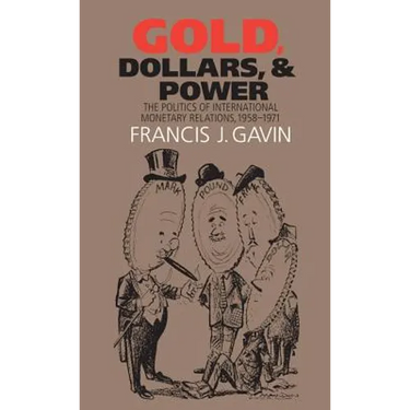 Gold, Dollars, and Power: The Politics of International Monetary Relations, 1958-1971
