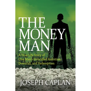 The Money Man: A True Life Story of One Man's Unbridled Ambition, Downfall, and Redemption