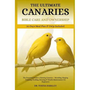 The Ultimate Canaries Bible Care Care and Ownership: The Essential Guide to Raising Canaries - Breeding, Singing Training, Feeding, Housing & Health M