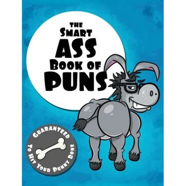 The Smart Ass Book of Puns: Guaranteed to hit your punny bone!