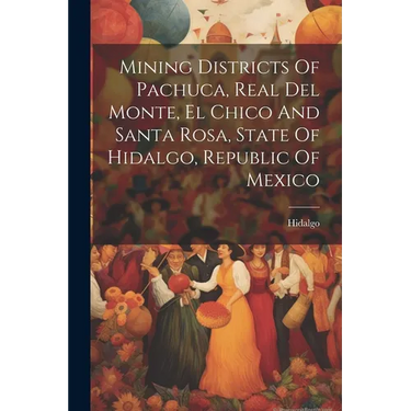 Mining Districts Of Pachuca, Real Del Monte, El Chico And Santa Rosa, State Of Hidalgo, Republic Of Mexico