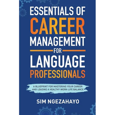 Essentials of Career Management for Language Professionals: A Blueprint for Mastering your Career and Leading a Healthy Work-Life Balance
