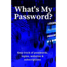 What's My Password?: Keep track of passwords, websites, logins and subscriptions