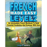 French Made Easy Level 2: An Intermediate French Workbook To Build Essential Vocabulary And Grammar With Ease (French Audio Lessons Included)