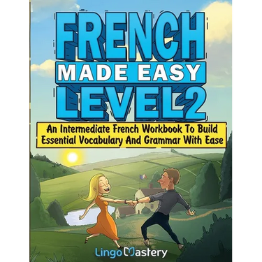 French Made Easy Level 2: An Intermediate French Workbook To Build Essential Vocabulary And Grammar With Ease (French Audio Lessons Included)