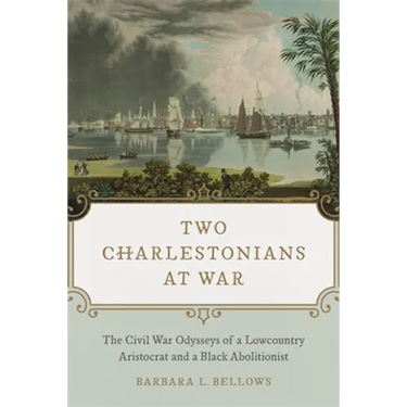 Two Charlestonians at War: The Civil War Odysseys of a Lowcountry Aristocrat and a Black Abolitionist