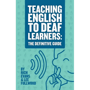 Teaching English To Deaf Learners: The Definitive Guide: The Definitive Guide