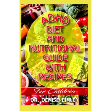 ADHD Diet and Nutritional Guide with recipes for Children: A Comprehensive, quick, easy to prepare recipes for Children having ADHD