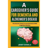 A Caregiver's Guide for Dementia and Alzheimer's Disease: The Secret I Used to Love Someone With Cognitive Decline