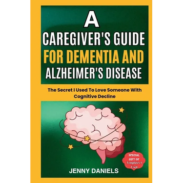 A Caregiver's Guide for Dementia and Alzheimer's Disease: The Secret I Used to Love Someone With Cognitive Decline