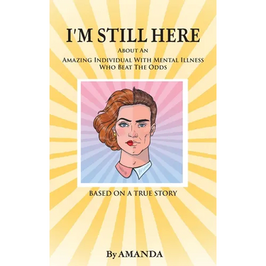 I'm Still Here: About An Amazing Individual With Mental Illness Who Beat The Odds