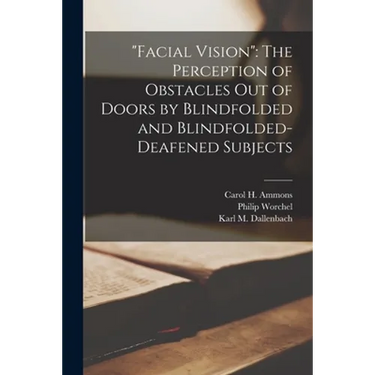 "Facial Vision": The Perception of Obstacles Out of Doors by Blindfolded and Blindfolded-Deafened Subjects