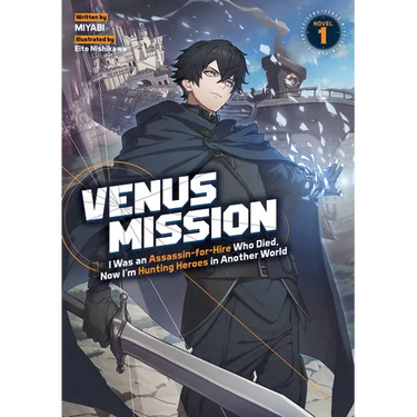 Venus Mission: I Was an Assassin-For-Hire Who Died, Now I'm Hunting Heroes in Another World (Light Novel) Vol. 1