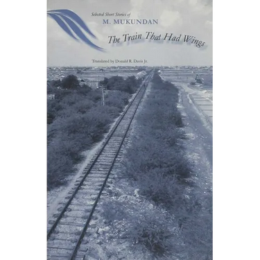 The Train That Had Wings: Selected Stories of M. Mukundan
