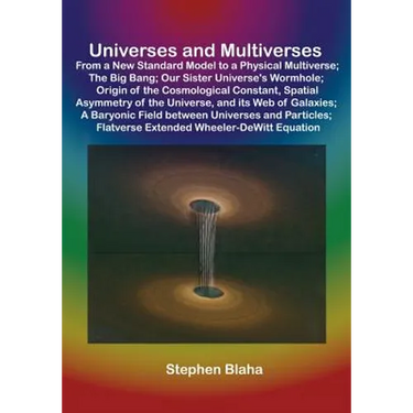 Universes and Multiverses: From a New Standard Model to a Physical Multiverse; The Big Bang; Our Sister Universe's Wormhole; Origin of the Cosmol