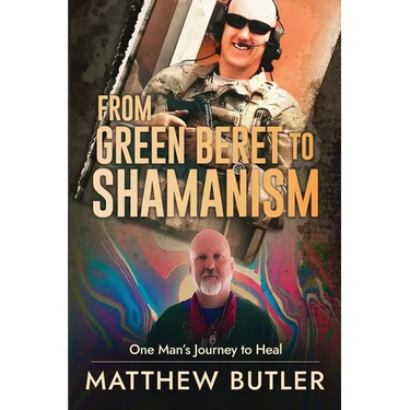 From Green Beret to Shamanism, One Man's Journey to Heal
