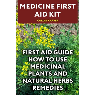 Medicine First Aid Kit: First Aid Guide How To Use Medicinal Plants and Natural Herbs Remedies