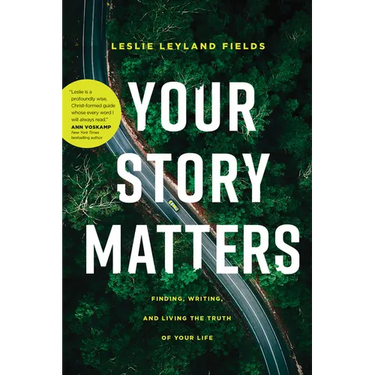 Your Story Matters: Finding, Writing, and Living the Truth of Your Life