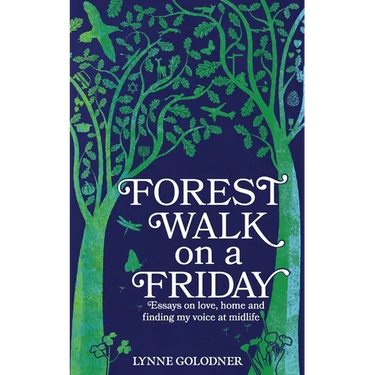 Forest Walk on a Friday: Essays on Love, Home and Finding My Voice at Midlife