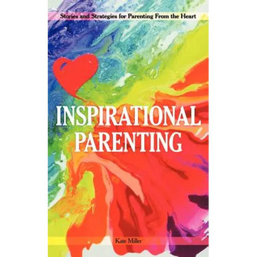 Inspirational Parenting: Stories and Strategies for Parenting from the Heart