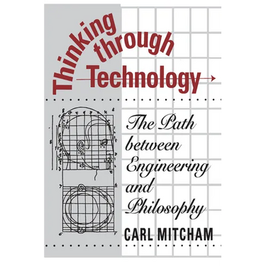 Thinking through Technology: The Path between Engineering and Philosophy
