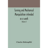Turning And Mechanical Manipulation Intended As A Work Of General Reference And Practical Instruction On The Lathe, And The Various Mechanical Pursuit