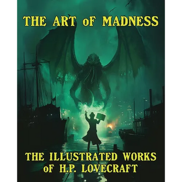 The Art of Madness: The Illustrated Works of H. P. Lovecraft: The Illustrated Works of H.P. Lovecraft