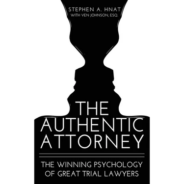 The Authentic Attorney: The Winning Psychology of Great Trial Lawyers