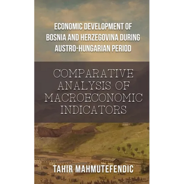 Economic Development of Bosnia and Herzegovina during Austro-Hungarian Period: Comparative Analysis of Macroeconomic Indicators