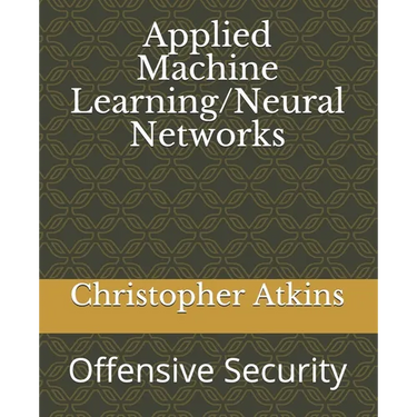 Applied Machine Learning/Neural Networks: Offensive Security