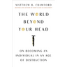 The World Beyond Your Head: On Becoming an Individual in an Age of Distraction