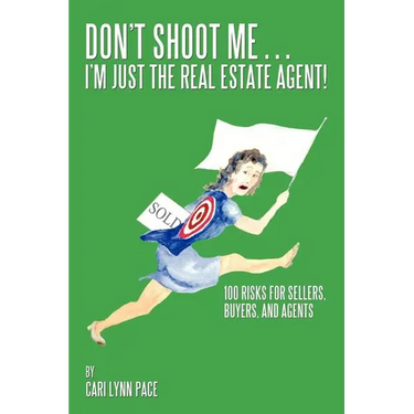Don't Shoot Me...I'm Just the Real Estate Agent!: 100 Risks for Sellers, Buyers, and Agents