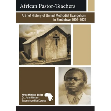 African Pastor-Teachers: A Brief History of United Methodist Evangelism in Zimbabwe 1901-1921