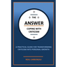 The Answer - Coping with Criticism: A Practical Guide for Transforming Criticism into Personal Growth