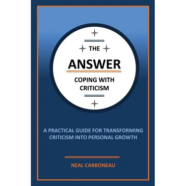 The Answer - Coping with Criticism: A Practical Guide for Transforming Criticism into Personal Growth